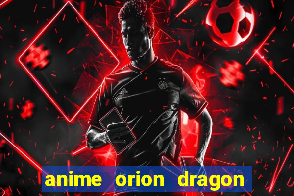 anime orion dragon ball super